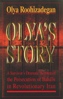 Olya's Story : A Survivor's Personal and Dramatic Account of the Persecution of  Baha'is in Revolutionary Iran-9781851680733
