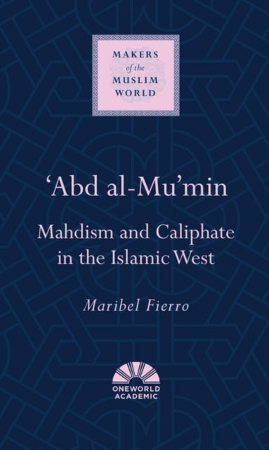 Abd al-Mu'min : Mahdism and Caliphate in the Islamic West-9781851684281