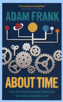 About Time : From Sun Dials to Quantum Clocks, How the Cosmos Shapes our Lives - And We Shape the Cosmos-9781851689644
