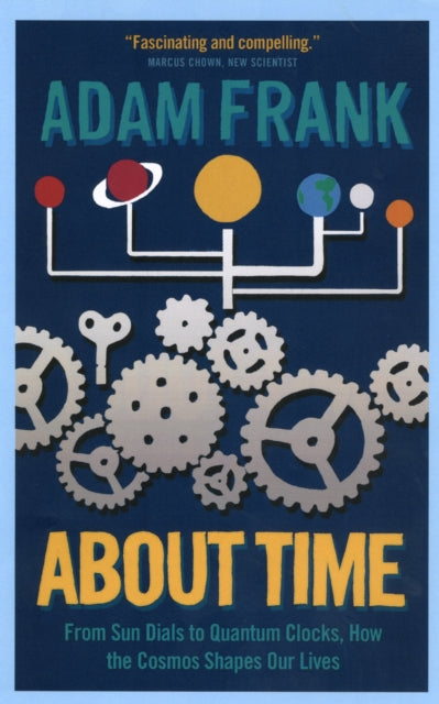 About Time : From Sun Dials to Quantum Clocks, How the Cosmos Shapes our Lives - And We Shape the Cosmos-9781851689644