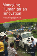Managing Humanitarian Innovation : The cutting edge of aid-9781853399541