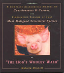 The Hog's Wholey Wash : A Complete Allegorical Manual on Consciousness and Cosmos, with Vindication Sublime of That Most Maligned Terrestrial Species-9781853981463