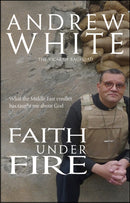 Faith Under Fire : What the Middle East conflict has taught me about God-9781854249623