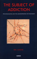 The Subject of Addiction : Psychoanalysis and The Administration of Enjoyment-9781855752993