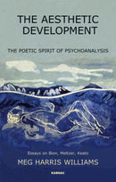 The Aesthetic Development : The Poetic Spirit of Psychoanalysis: Essays on Bion, Meltzer, Keats-9781855756175