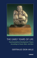 The Early Years of Life : Psychoanalytical Development Theory According to Freud, Klein, and Bion-9781855757103
