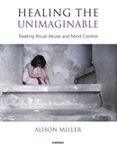 Healing the Unimaginable : Treating Ritual Abuse and Mind Control-9781855758827