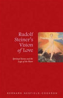 Rudolf Steiner's Vision of Love : Spiritual Science and the Logic of the Heart-9781855842588