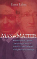 Man or Matter : An Introduction to a Spiritual Understanding of Nature on the Basis of Goethe's Method of Training Observation and Thought-9781855843899