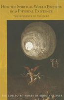 How the Spiritual World Projects into Physical Existence : The Influence of the Dead-9781855844049