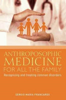 Anthroposophic Medicine for All the Family : Recognizing and Treating the Most Common Disorders-9781855845343