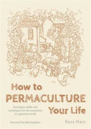 How to Permaculture Your Life : Strategies, Skills and Techniques for the Transition to a Greener World-9781856232470