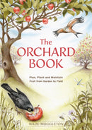 The Orchard Book : Plan, Plant and Maintain Fruit from Garden to Field-9781856232951