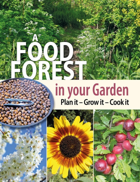 A Food Forest in Your Garden : Plan It, Grow It, Cook It-9781856232999