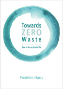 Towards Zero Waste : How to Live a Circular Life-9781856233286