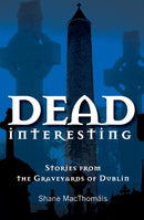 Dead Interesting : Stories from the Graveyards of Dublin-9781856358057
