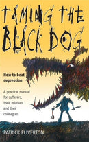 Taming The Black Dog : How to Beat Depression - A Practical Manual for Sufferers, Their Relatives and Colleagues-9781857039993