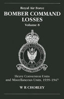 RAF Bomber Command Losses of the Second World War 8 : Heavy Conversion Units and Miscellaneous Units, 1939-1947-9781857801569