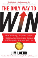 The Only Way to Win : How Building Character Drives Higher Achievement and Greater Fulfilment in Business and Life-9781857885927