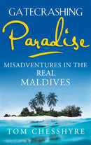 Gatecrashing Paradise : Misadventure in the Real Maldives-9781857886276
