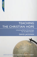 Teaching the Christian Hope : Unlocking Biblical Eschatology for the Bible Teacher-9781857925180