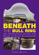 Beneath the Bull Ring : The Archaeology of Life and Death in Early Birmingham-9781858582429