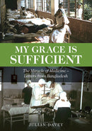 My Grace is Sufficient : The Miracle of Medicine - Letters from Bangladesh-9781858583556