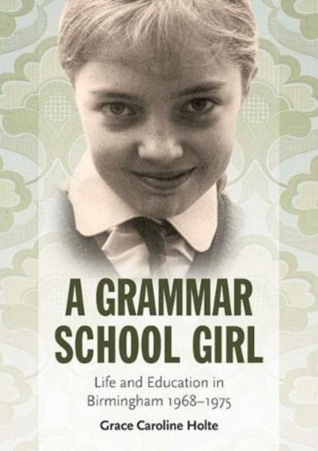 A Grammar School Girl : Life and Education in Birmingham 1968-1975-9781858587547