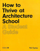 How to Thrive at Architecture School : A Student Guide-9781859469088