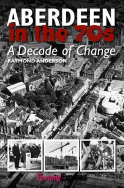 Aberdeen in the Seventies : A Decade of Change-9781859839614