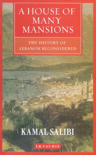 A House of Many Mansions : The History of Lebanon Reconsidered-9781860649127