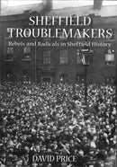 Sheffield Troublemakers : Rebels and Radicals in Sheffield History-9781860776601