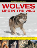 Exploring Nature: Wolves - Life in the Wild : Examine the Wonderful World of Wolves, Jackals, Coyotes, Foxes and Other Wild Dogs, Shown in 190 Exciting Images-9781861473950
