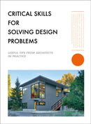 Critical Skills for Solving Design Problems : Useful Tips from Architects in Practice-9781864708554