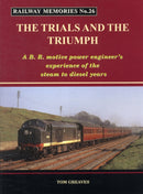 Railway Memories the Trials and the Triumph : A B.R. Motive Power Engineer's Experience of the Steam to Diesel Years-9781871233261