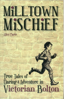 Milltown Mischief : True Tales of Daring and Adventure in Victorian Bolton-9781874181811