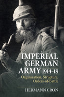 Imperial German Army 1914-18 : Organisation, Structure, Orders of Battle-9781874622291