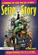 Seize the Story : A Handbook for Teens Who Like to Write-9781877673818