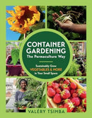 Container Gardening - The Permaculture Way : Sustainably Grow Vegetables and More in Your Small Space-9781891011382