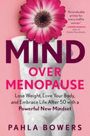 Mind Over Menopause : Lose Weight, Love Your Body, and Embrace Life After 50 with a Powerful New Mindset-9781891011610