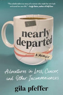 Nearly Departed – Adventures in Loss, Cancer, and Other Inconveniences