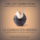 The Lost Generation | La generacion perdida : Women Ceramicists and the Cuban Avant-Garde | mujeres ceramistas y la vanguardia cubana-9781892850447