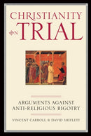 Christianity On Trial : Arguments Against Anti-Religious Bigotry-9781893554153