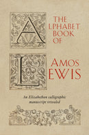 The Alphabet Book of Amos Lewis : An Elizabethan Calligraphic Manuscript Revealed-9781898565208