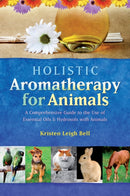 Holistic Aromatherapy for Animals : A Comprehensive Guide to the Use of Essential Oils & Hydrosols with Animals-9781899171590