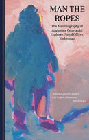 Man the Ropes : The Autobiography of Augustine Courtauld: Explorer, Naval Officer, Yachtsman-9781899262465