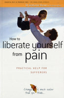 How to Liberate Yourself from Pain : Practical Help for Sufferers-9781899398171