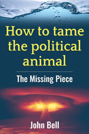 How to tame the political animal: : The missing piece-9781899398997