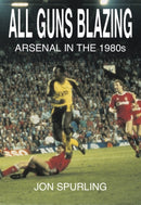 All Guns Blazing : Arsenal in the 1980s-9781899750085