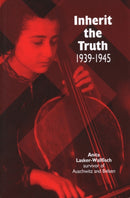 Inherit the Truth 1939-1945 : The Documented Experiences of a Survivor of Auschwitz and Belsen-9781900357012